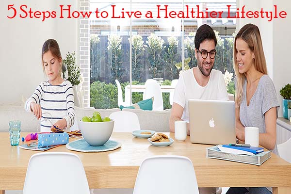 5 Steps How to Live a Healthier Lifestyle