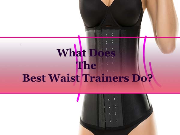 what does the best waist trainers do